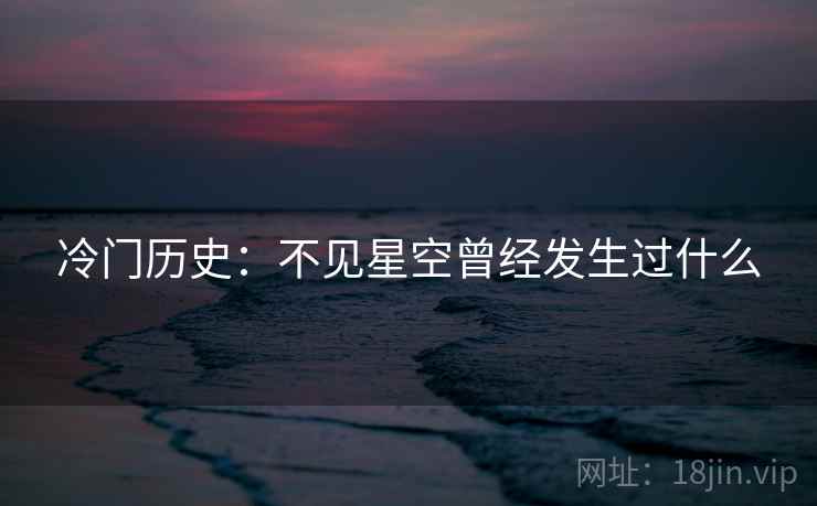 冷门历史：不见星空曾经发生过什么