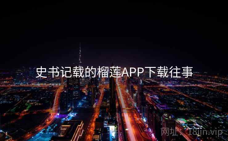 史书记载的榴莲APP下载往事 史书记载的榴莲APP下载往事