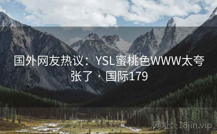 国外网友热议：YSL蜜桃色WWW太夸张了 · 国际179